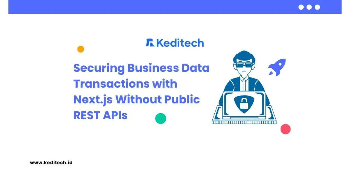 Securing Business Data Transactions with Next.js Without Public REST APIs — Keditech R&D record